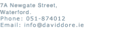 7A Newgate Street, 
Waterford.
Phone: 051-874012
Email: info@daviddore.ie


